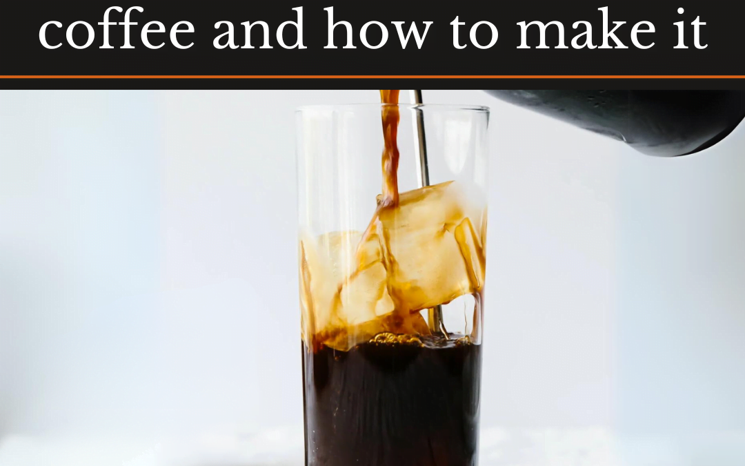 The Magic of Cold-Brew Coffee and How to Make It